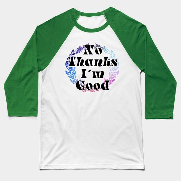 No Thanks I'm Good Baseball T-Shirt by trubble